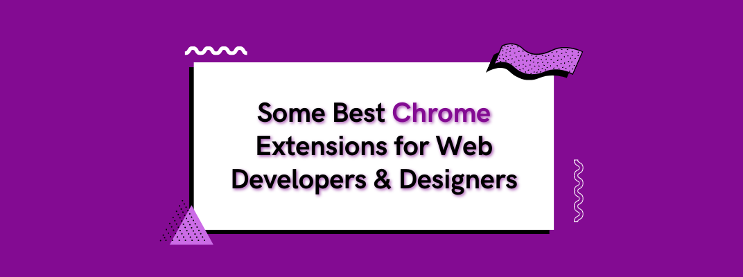 Some Best Chrome Extensions for Web Developers & Designers